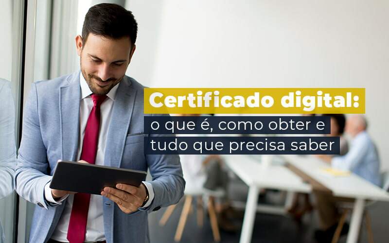 Certificado Digital O Que E Como Obter E Tudo Que Precisa Saber Blog Quero Montar Uma Empresa - J L ASSESSORIA