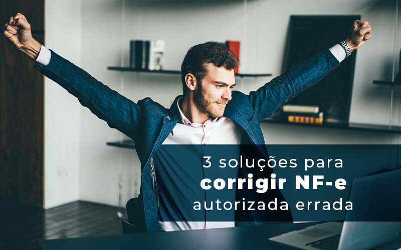 3 Solucoes Para Corrigir Nfe Autorizada Errada Blog Quero Montar Uma Empresa - J L ASSESSORIA