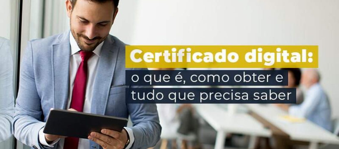 Certificado Digital O Que E Como Obter E Tudo Que Precisa Saber Blog Quero Montar Uma Empresa - J L ASSESSORIA