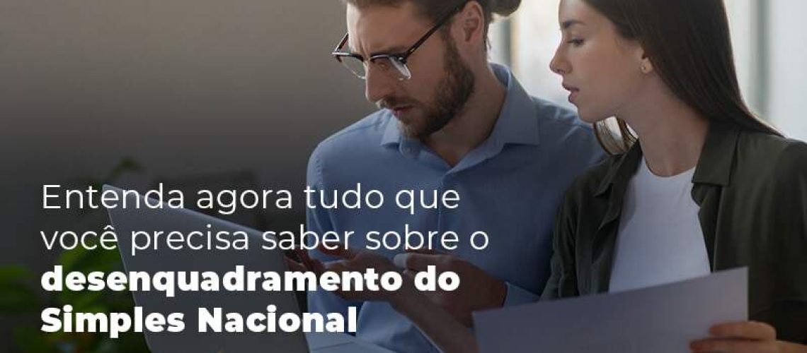 Entenda Agora Tudo Que Voce Precisa Saber Sobre O Desenquadramento Do Simples Nacional Blog - Quero montar uma empresa