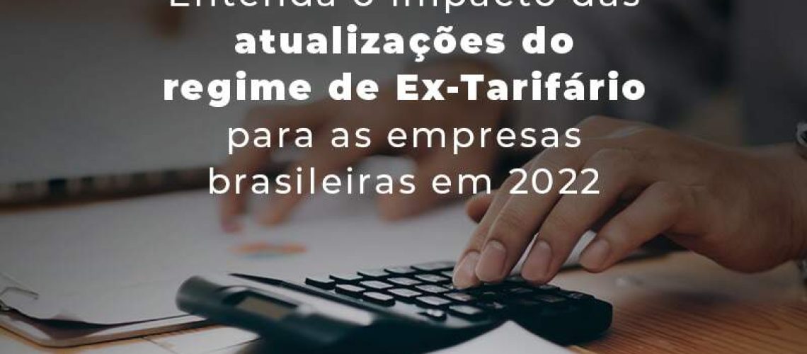 Entenda O Impacto Das Atualizacoes Do Regime De Ex Tarifario Para As Empresas Brasileiras Em 2022 Blog Quero Montar Uma Empresa - J L ASSESSORIA