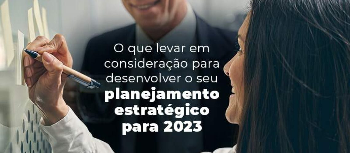 O Que Levar Em Consideracao Para Desenvolver O Seu Planejamento Estrategico Para 2023 Blog - Quero montar uma empresa